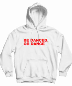 Be Danced Or Dance Hoodie