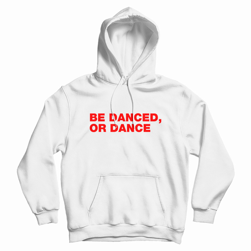 Be Danced Or Dance Hoodie