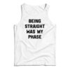Being Straight Was My Phase Tank Top