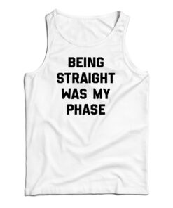 Being Straight Was My Phase Tank Top