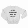 Being Straight Was My Phase Sweatshirt