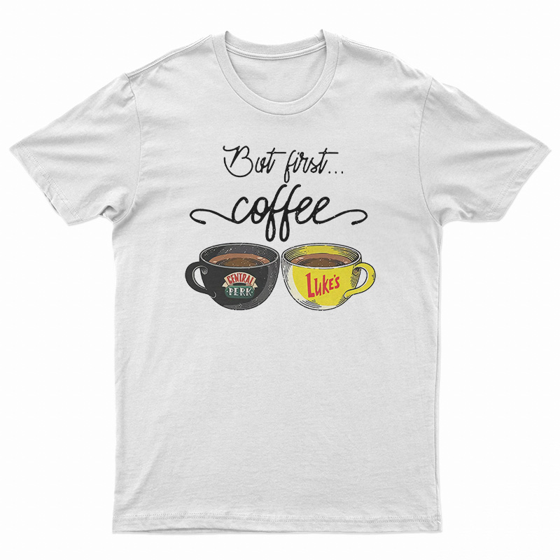 But First Coffee Central Perk Luke’s T-Shirt - Digitalprintcustom.com