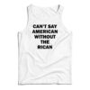 Can't Say American Without The Rican Tank Top