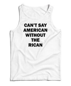 Can't Say American Without The Rican Tank Top
