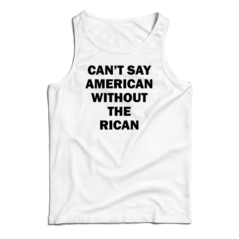 Can't Say American Without The Rican Tank Top