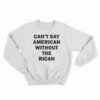 Can't Say American Without The Rican Sweatshirt