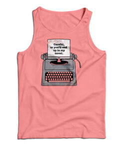 Careful Or You'll End Up In My Novel Tank Top