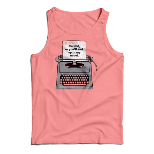 Careful Or You'll End Up In My Novel Tank Top