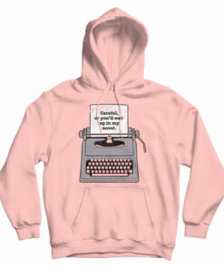 Careful Or You'll End Up In My Novel Hoodie