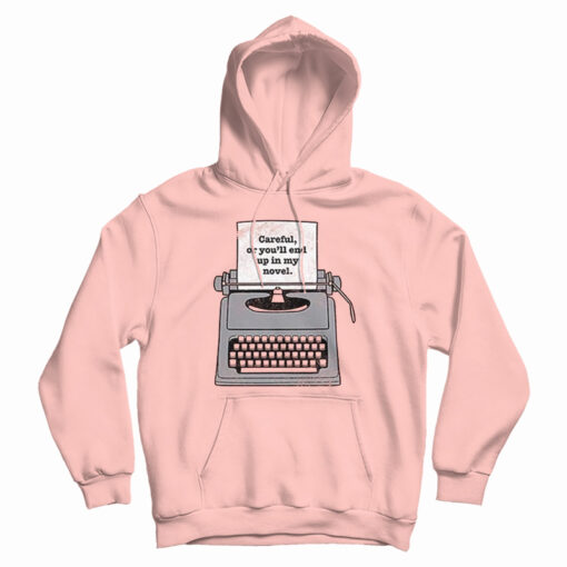 Careful Or You'll End Up In My Novel Hoodie