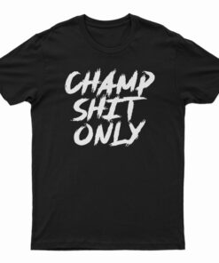 Champ Shit Only Tony Ferguson T-Shirt