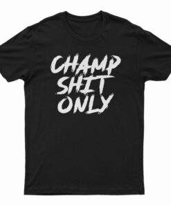 Champ Shit Only Tony Ferguson T-Shirt