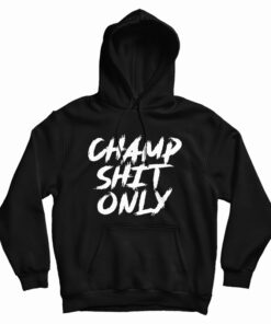 Champ Shit Only Tony Ferguson Hoodie
