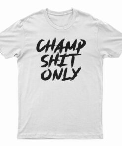 Champ Shit Only Tony Ferguson T-Shirt