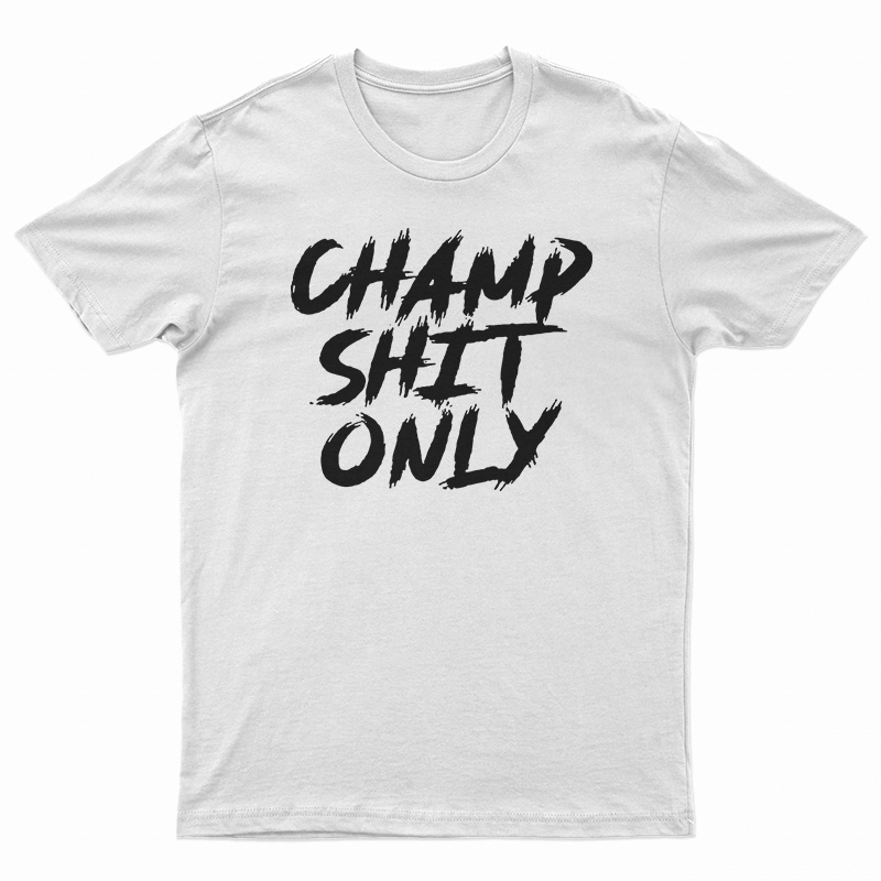 Champ Shit Only Tony Ferguson T-Shirt