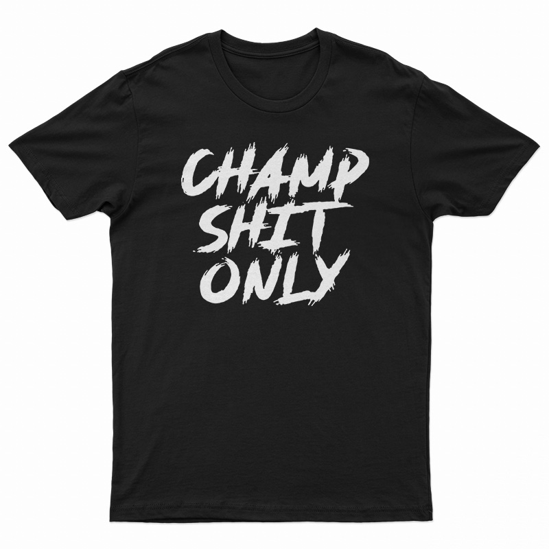 Champ Shit Only Tony Ferguson T-Shirt