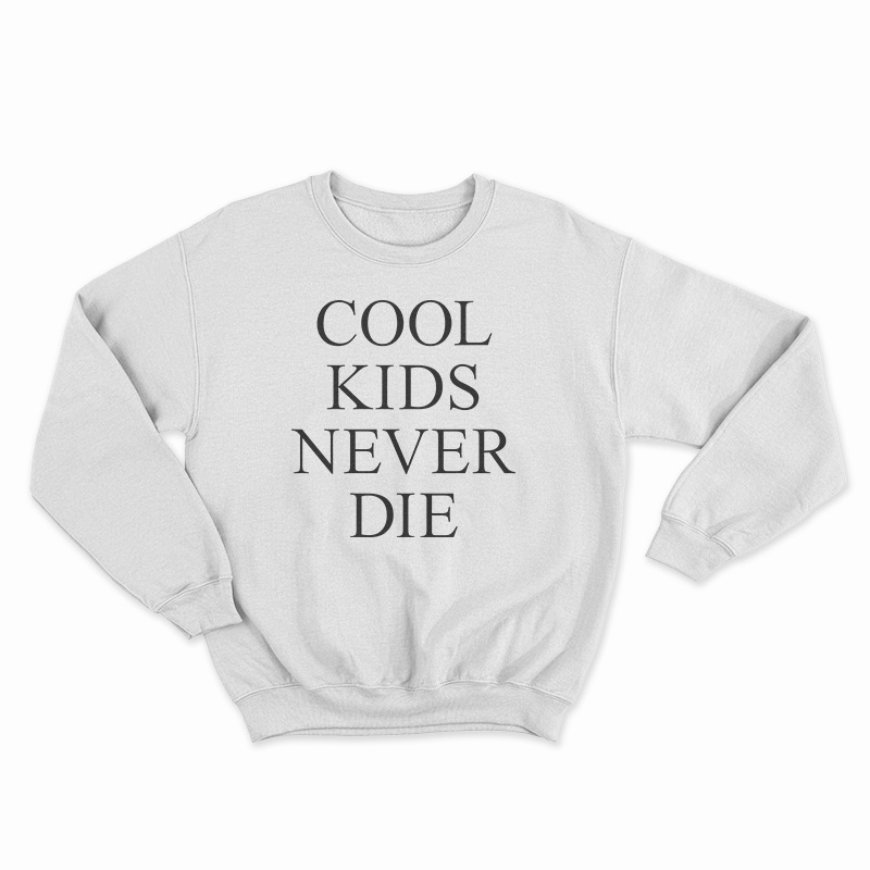 Cool Kids Never Die Sweatshirt For UNISEX - Digitalprintcustom.com
