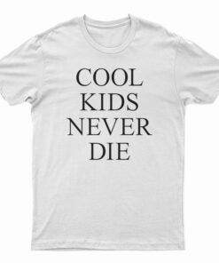Cool Kids Never Die T-Shirt