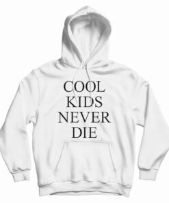 Cool Kids Never Die Hoodie