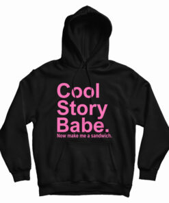 Cool Story Babe Now Make Me A Sandwich Hoodie