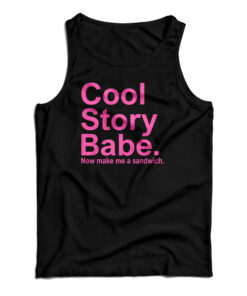 Cool Story Babe Now Make Me A Sandwich Tank Top