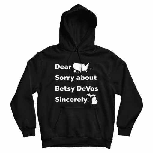 Dear America Sorry About Betsy DeVos Sincerely Michigan Hoodie