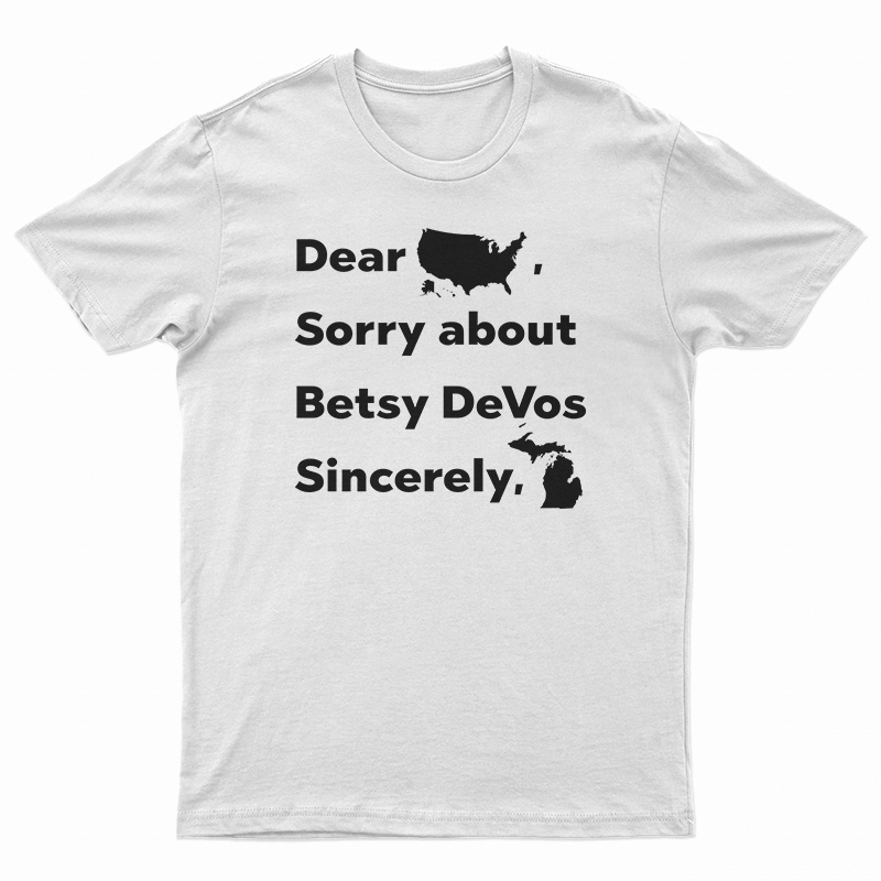 Dear America Sorry About Betsy DeVos Sincerely Michigan T-Shirt