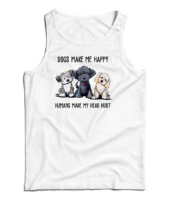 Dogs Make Me Happy Humans Make My Head Hurt Tank Top
