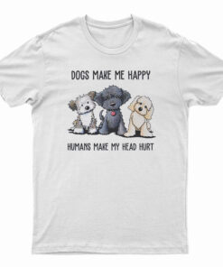 Dogs Make Me Happy Humans Make My Head Hurt T-Shirt
