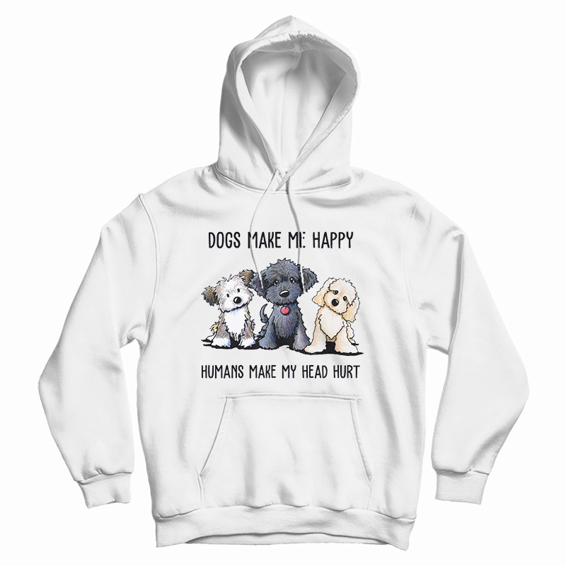 Dogs Make Me Happy Humans Make My Head Hurt Hoodie