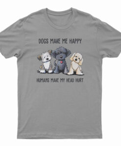 Dogs Make Me Happy Humans Make My Head Hurt T-Shirt