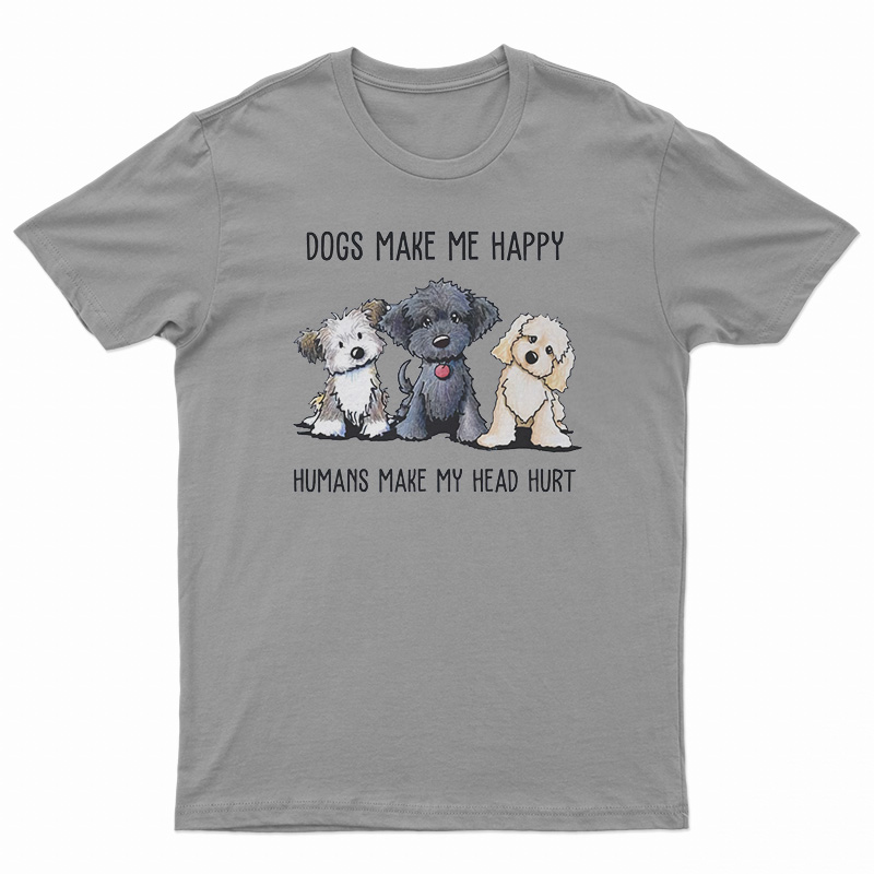 Dogs Make Me Happy Humans Make My Head Hurt T-Shirt