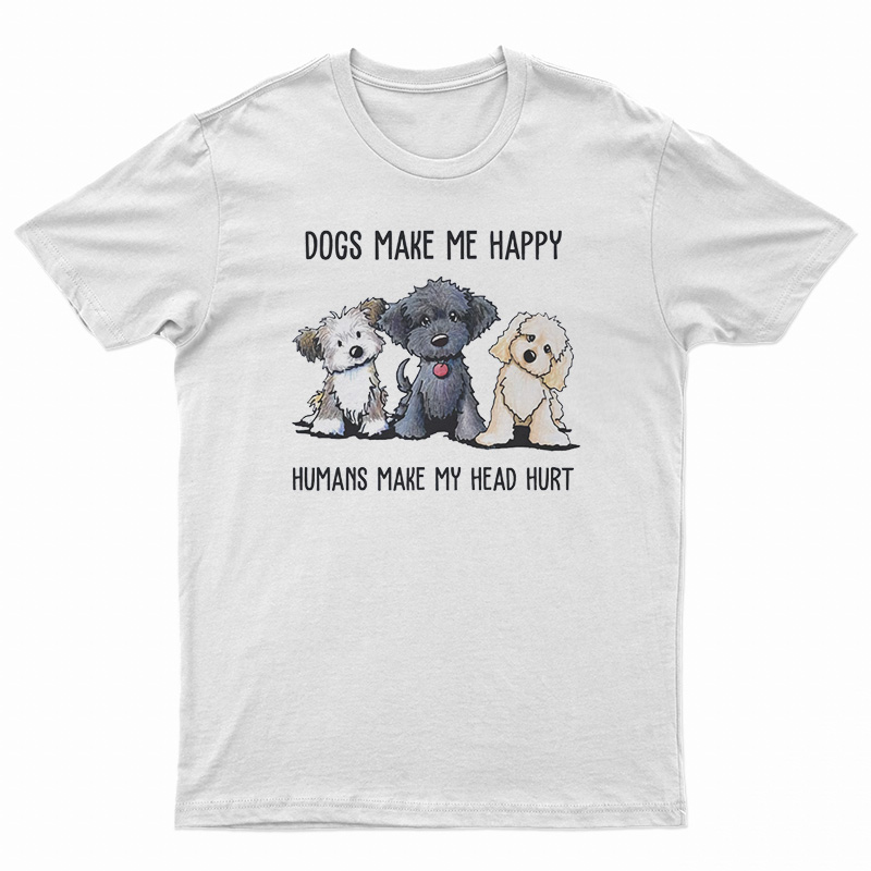 Dogs Make Me Happy Humans Make My Head Hurt T-Shirt