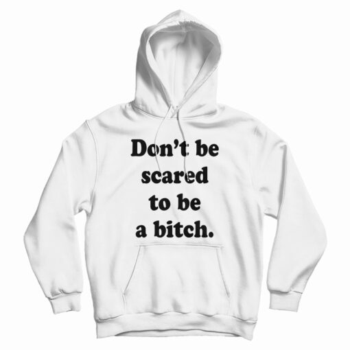 Don’t Be Scared To Be A Bitch Hoodie