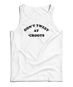 Don't Tweet At 'Croots Tank Top