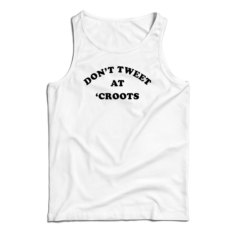 Don't Tweet At 'Croots Tank Top