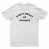 Don't Tweet At 'Croots T-Shirt