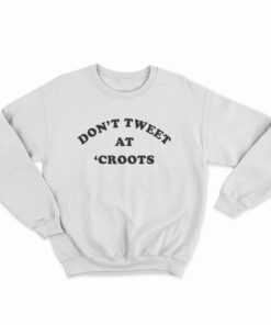 Don't Tweet At 'Croots Sweatshirt