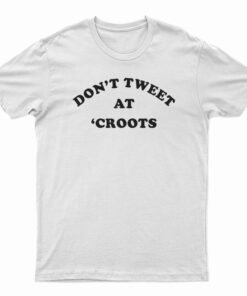 Don't Tweet At 'Croots T-Shirt