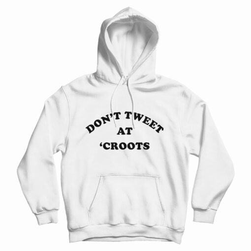 Don't Tweet At 'Croots Hoodie