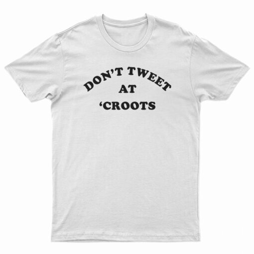 Don't Tweet At 'Croots T-Shirt