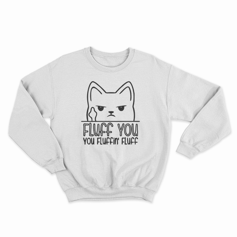Fluff You You Fluffin' Fluff Sweatshirt