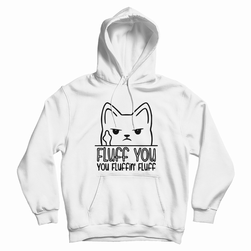 Fluff You You Fluffin' Fluff Hoodie