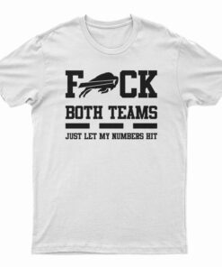 Fuck Both Teams Just Let My Numbers Hit T-Shirt