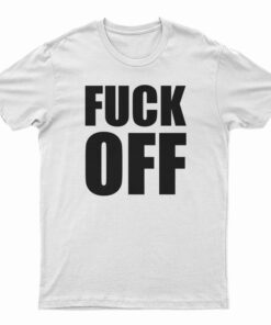 Fuck Off T-Shirt