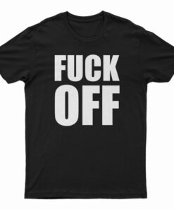 Fuck Off T-Shirt
