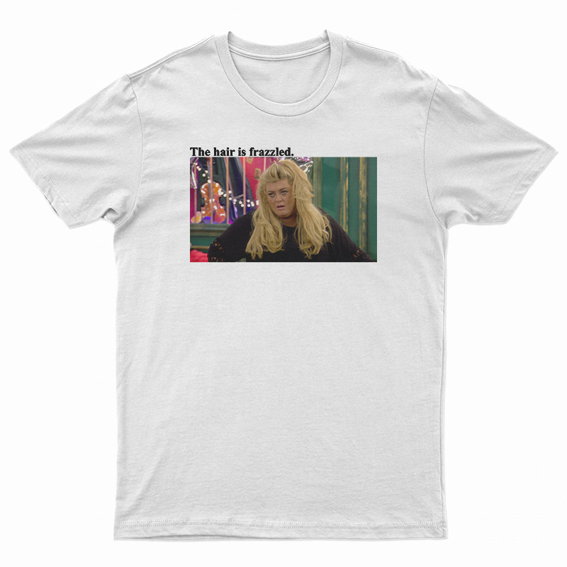 Gemma Collins The Hair Is Frazzled T-Shirt