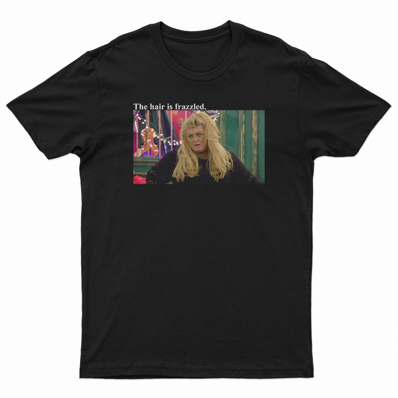 Gemma Collins The Hair Is Frazzled T-Shirt