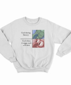 God When A Nigga Suck A Lil Dick Sweatshirt