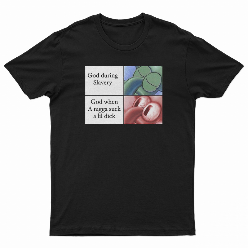 God When A Nigga Suck A Lil Dick T-Shirt